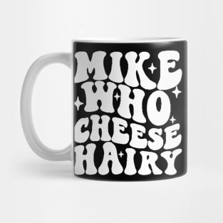 Mike Who Cheese Hairy Funny Hilarious Meme, Adult Humor Word Play Mug